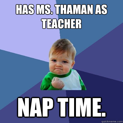 has ms. thaman as teacher nap time.  Success Kid