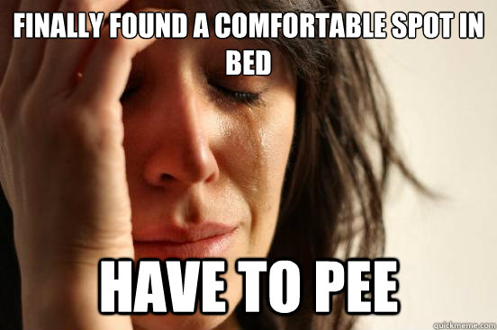 Finally found a comfortable spot in bed Have to pee  First World Problems