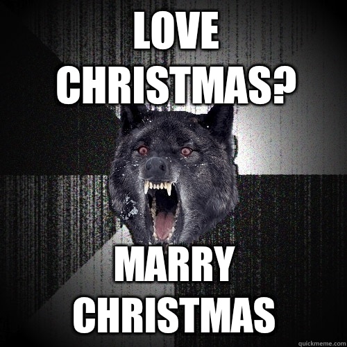 Love christmas? Marry christmas  Insanity Wolf