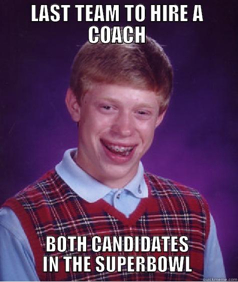 LAST TEAM TO HIRE A COACH BOTH CANDIDATES IN THE SUPERBOWL Bad Luck Brian