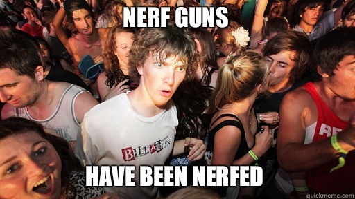 Nerf guns Have been nerfed  Sudden Clarity Clarence