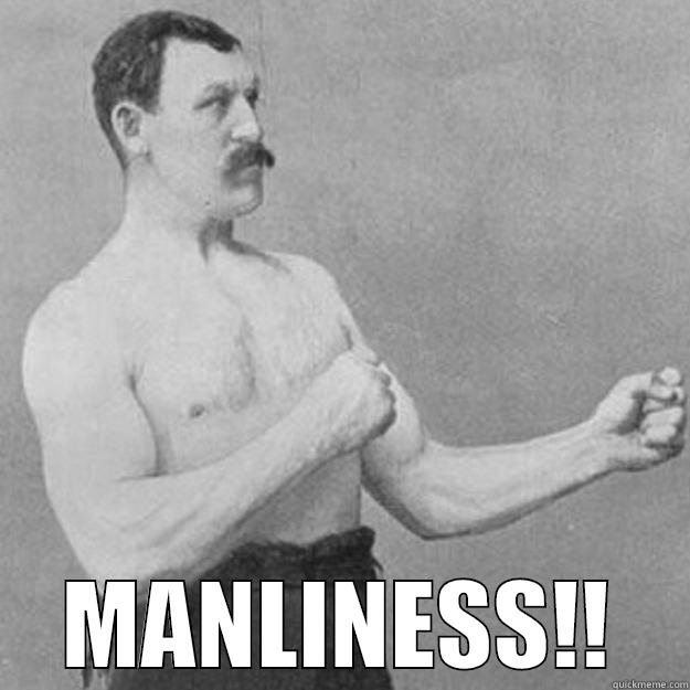I don't want to make a funny title. -  MANLINESS!! overly manly man