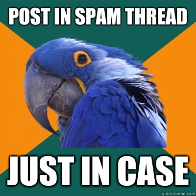 Post in spam thread Just in case  Paranoid Parrot