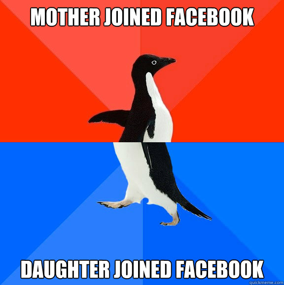 MOTHER JOINED FACEBOOK DAUGHTER JOINED FACEBOOK  Socially Awesome Awkward Penguin