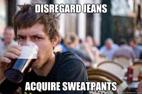 disregard jeans acquire sweatpants  Lazy College Senior