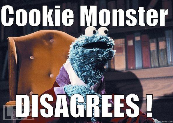 COOKIE MONSTER  DISAGREES ! Cookie Monster