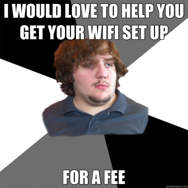 I WOULD LOVE TO HELP YOU GET YOUR WIFI SET UP FOR A FEE - I WOULD LOVE TO HELP YOU GET YOUR WIFI SET UP FOR A FEE  Family Tech Support Guy