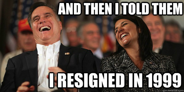 and then i told them i resigned in 1999 - and then i told them i resigned in 1999  smile and nod...