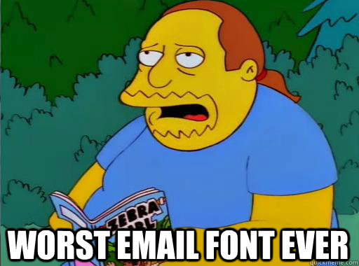 WORST email font ever  Comic Book Guy