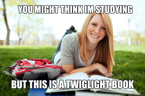 you might think im studying but this is a twiglight book  Dumb studying college girl