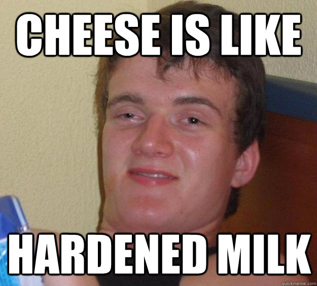 Cheese is like Hardened milk - Cheese is like Hardened milk  10 Guy