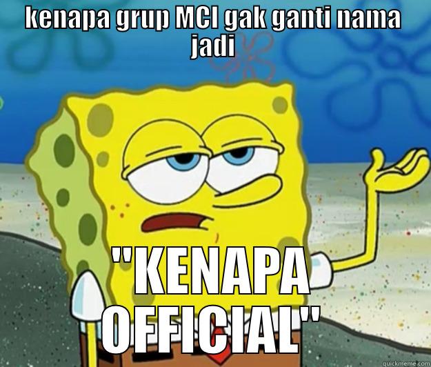 Why Spongebob Why - KENAPA GRUP MCI GAK GANTI NAMA JADI 