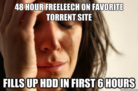 48 Hour Freeleech on Favorite Torrent Site Fills up Hdd in first 6 hours  First World Problems