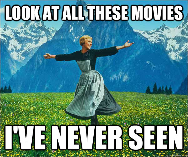 Look at all these movies  I've never seen  Look at all these fucks