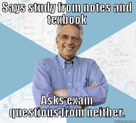 SAYS STUDY FROM NOTES AND TEXBOOK ASKS EXAM QUESTIONS FROM NEITHER. Engineering Professor