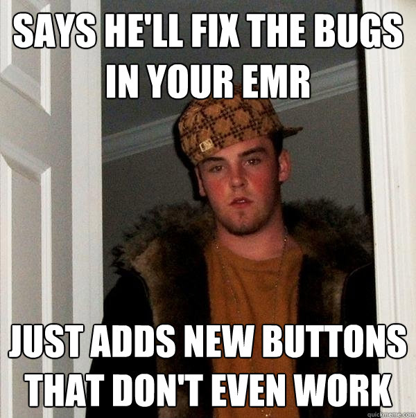 says he'll fix the bugs in your emr just adds new buttons that don't even work - says he'll fix the bugs in your emr just adds new buttons that don't even work  Scumbag Steve