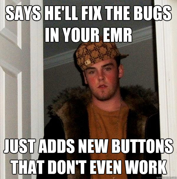 says he'll fix the bugs in your emr just adds new buttons that don't even work  Scumbag Steve