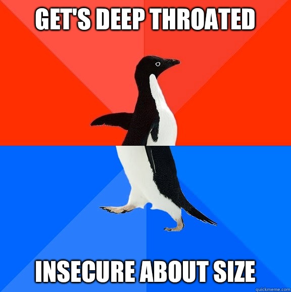 Get's Deep Throated Insecure about size  Socially Awesome Awkward Penguin
