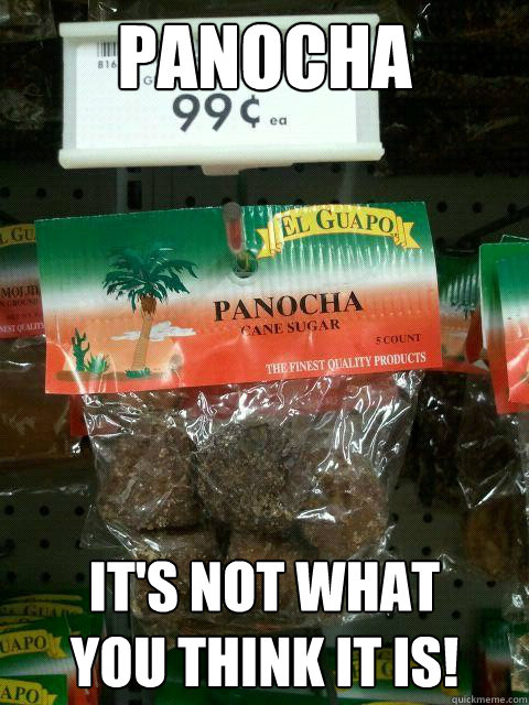 Panocha It's not what 
you think it is!  Panocha