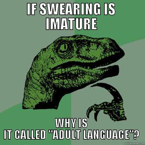 IF SWEARING IS IMATURE WHY IS IT CALLED 
