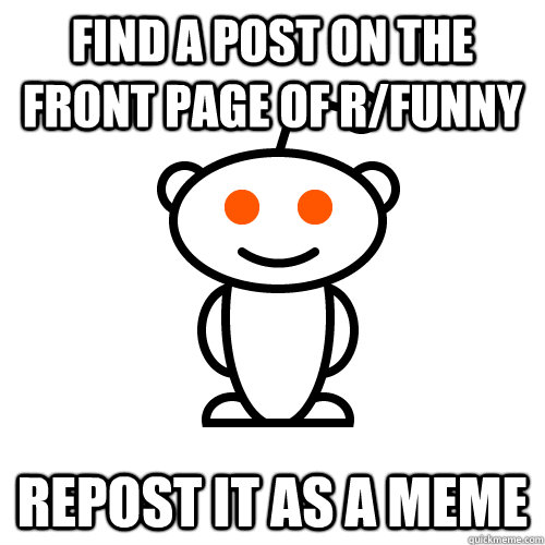 Find a post on the front page of r/funny Repost it as a meme  Redditor
