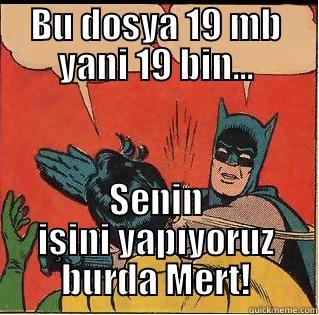 BU DOSYA 19 MB YANI 19 BIN... SENIN IŞINI YAPIYORUZ BURDA MERT! Slappin Batman