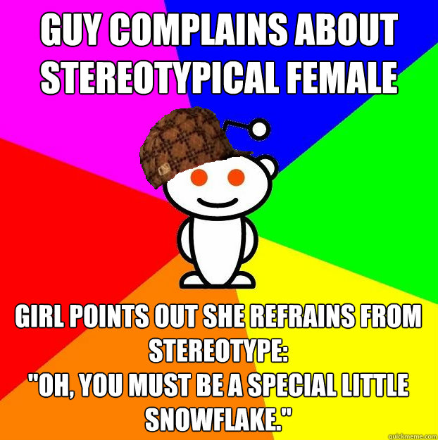 Guy complains about stereotypical female Girl points out she refrains from stereotype:
