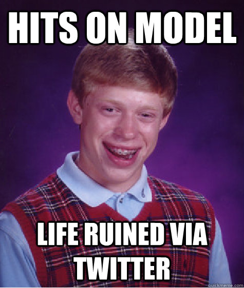 Hits on model life ruined via twitter  Bad Luck Brian