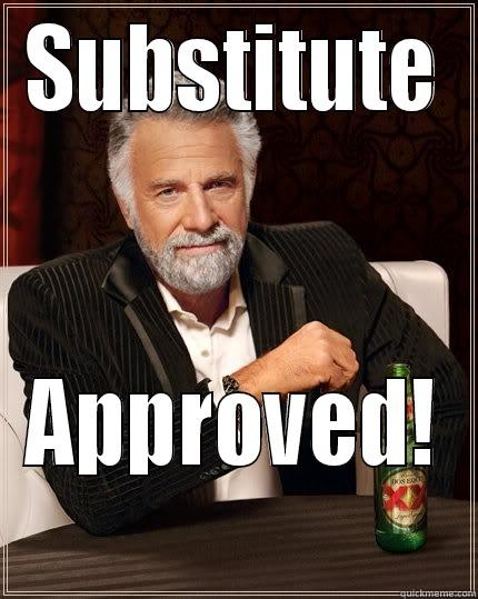 SUBSTITUTE APPROVED! The Most Interesting Man In The World