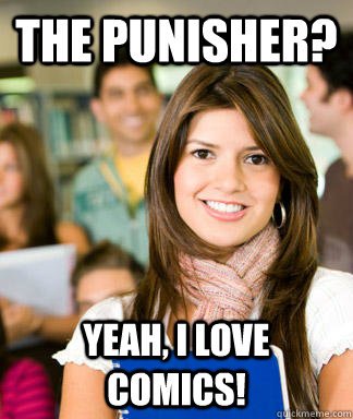 The punisher? yeah, i love comics!  Sheltered College Freshman