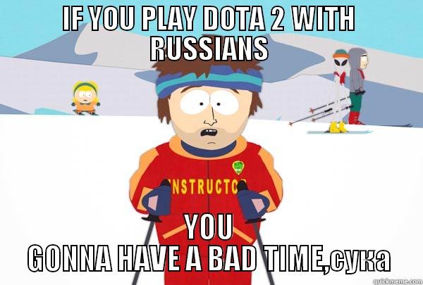 IF YOU PLAY DOTA 2 WITH RUSSIANS YOU GONNA HAVE A BAD TIME,СУКА Super Cool Ski Instructor