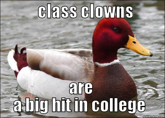             CLASS CLOWNS           ARE A BIG HIT IN COLLEGE  Malicious Advice Mallard