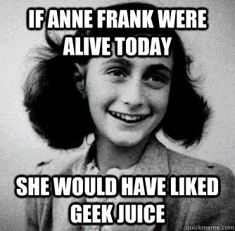 if anne frank were alive today she would have liked geek juice  Anne frank radiators