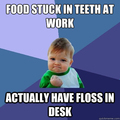 Food stuck in teeth at work actually have floss in desk  Success Kid