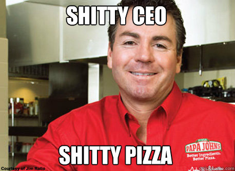 Shitty CEO Shitty Pizza  Scumbag John Schnatter