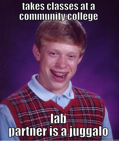TAKES CLASSES AT A COMMUNITY COLLEGE LAB PARTNER IS A JUGGALO Bad Luck Brian