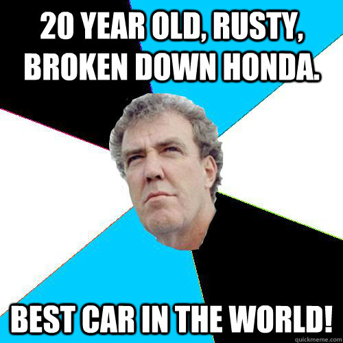 20 year old, rusty, broken down honda. best car in the world! - 20 year old, rusty, broken down honda. best car in the world!  Practical Jeremy Clarkson