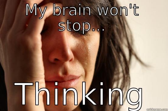 MY BRAIN WON'T STOP... THINKING First World Problems