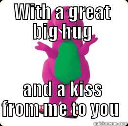 WITH A GREAT BIG HUG AND A KISS FROM ME TO YOU  Misc