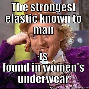 THE STRONGEST ELASTIC KNOWN TO MAN IS FOUND IN WOMEN'S UNDERWEAR Condescending Wonka