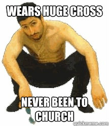 wears huge cross never been to church  