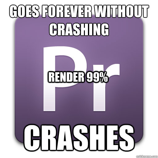 Goes forever without crashing CRASHES Render 99% - Goes forever without crashing CRASHES Render 99%  Premiere Pro