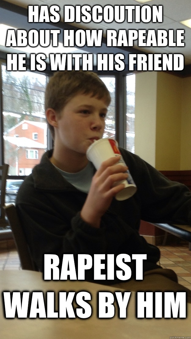 Has discoution about how rapeable he is with his friend  Rapeist walks by him  - Has discoution about how rapeable he is with his friend  Rapeist walks by him   Overconfident Owen