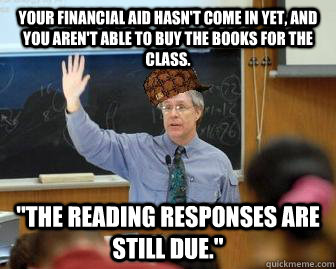 Your Financial Aid hasn't come in yet, and you aren't able to buy the books for the class. 