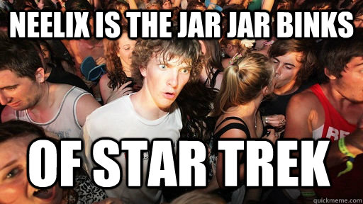 Neelix is the Jar Jar Binks Of Star Trek - Neelix is the Jar Jar Binks Of Star Trek  Sudden Clarity Clarence