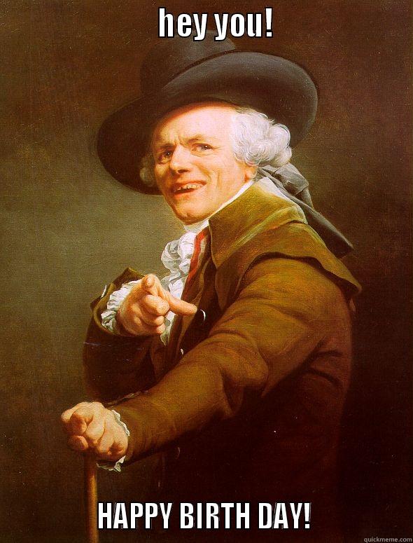                         HEY YOU!                                    HAPPY BIRTH DAY!                Joseph Ducreux