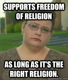 Supports freedom of religion As long as it's the right religion. - Supports freedom of religion As long as it's the right religion.  Contradiction Christian