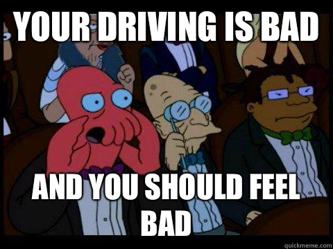 Your Driving is bad AND YOU SHOULD FEEL BAD  BREAKING BAD ZOIDBERG