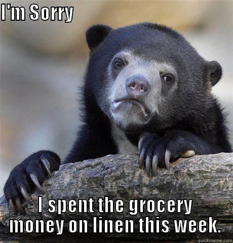 I'M SORRY                                               I SPENT THE GROCERY MONEY ON LINEN THIS WEEK. Confession Bear