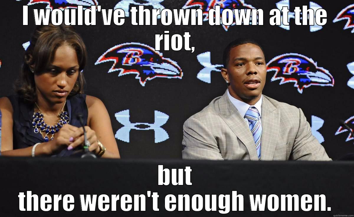 I WOULD'VE THROWN DOWN AT THE RIOT, BUT THERE WEREN'T ENOUGH WOMEN. Misc